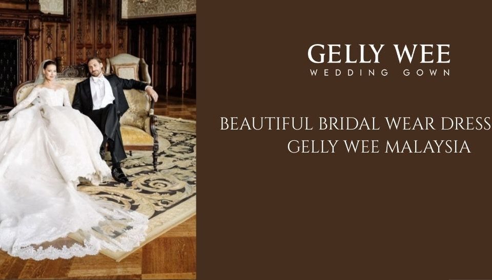 Beautiful Bridal Wear Dresses in Gelly Wee Malaysia - Featured Image