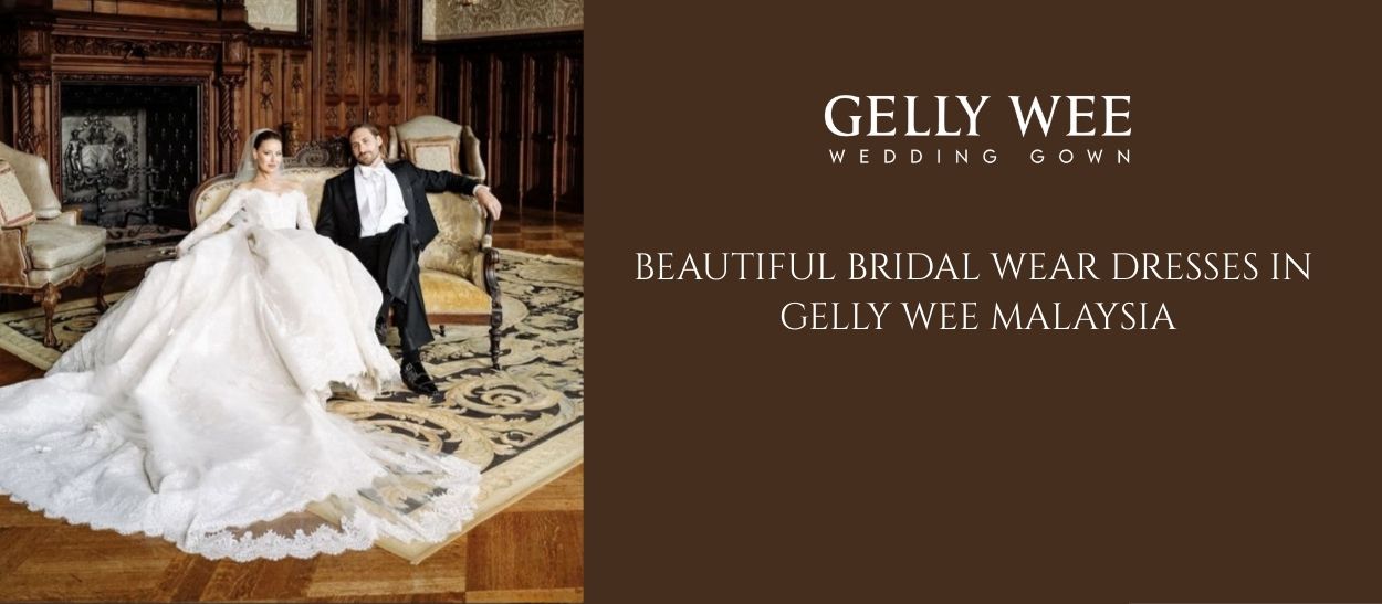 Beautiful Bridal Wear Dresses in Gelly Wee Malaysia - Featured Image